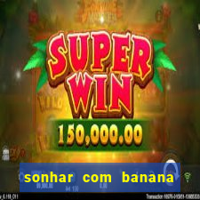 sonhar com banana no jogo do bicho